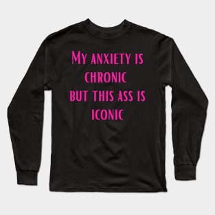 Pink My anxiety is chronic but this ass is iconic Long Sleeve T-Shirt